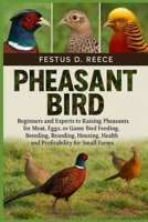 PHEASANT BIRD: Beginners and Experts to Raising Pheasants for Meat, Eggs, or Game Bird Feeding, Breeding, Brooding, Housing, Health, and Profitability for Small Farms B0FQ447K9T Book Cover