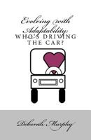 Evolving with Adaptability: : Who's Driving the Car 1519494238 Book Cover