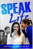 Speak Life: Re-Introducing a Language of Love and Gratitude 1495476375 Book Cover