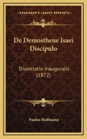 De Demosthene Isaei Discipulo: Dissertatio Inauguralis (1872) 1160386870 Book Cover