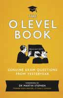 The O Level Book: Genuine Exam Questions From Yesteryear 1782430342 Book Cover