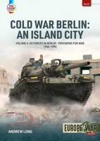 Cold War Berlin: An Island City Volume 4: Us Forces in Berlin - Preparing for War, 1945-1994 1804515817 Book Cover