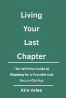 Living Your Last Chapter: The Definitive Guide to Planning for a Peaceful and Secure Old Age B0FPN9YSMB Book Cover