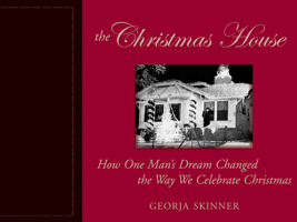 The Christmas House: How One Man's Dream Changed the Way We Celebrate Christmas 1577314743 Book Cover