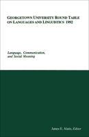 Georgetown University Round Table on Languages and Linguistics 1992: Language, Communication, and Social Meaning (Georgetown University Round Table on Languages and Linguistics (Proceedings)) 087840127X Book Cover