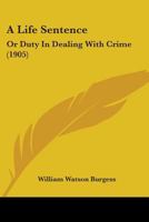 A Life Sentence; or Duty in Dealing with Crime 1437459102 Book Cover
