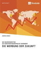 Die Werbung Der Zukunft. Wie Neuromarketing Die Konsumentenansprache Ver�ndert 3960954190 Book Cover