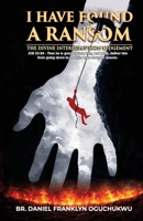 I HAVE FOUND A RANSOM: The Divine Interruption of Judgement 9786192427 Book Cover