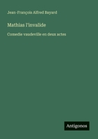 Mathias l'invalide: Comedie vaudeville en deux actes (French Edition) 3563208638 Book Cover