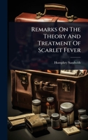 Remarks On The Theory And Treatment Of Scarlet Fever 1024887715 Book Cover