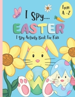 I Spy Activity Book For Kids A -Z - I Spy Easter: An Alphabet Coloring Book & Guessing Game For Children. B08ZBM2SXW Book Cover