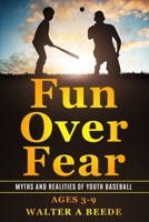 Fun over Fear: Myths and Realites of Youth Baseball. Ages 3-9 B09WQBJB7W Book Cover