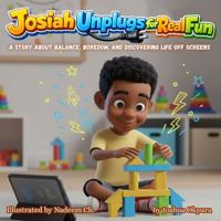 Josiah Unplugs for Real Fun: A Story About Balance, Boredom, and Discovering Life Off Screens B0GQ3Y1NV2 Book Cover