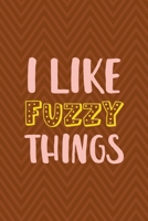 I Like Fuzzy Things: Notebook Journal Composition Blank Lined Diary Notepad 120 Pages Paperback Brown Zigzag Fuzzy 1712343351 Book Cover