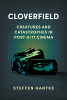 Cloverfield: Creatures and Catastrophes in Post-9/11 Cinema 1496846753 Book Cover