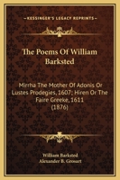 The Poems Of William Barksted: Mirrha The Mother Of Adonis Or Lustes Prodegies, 1607; Hiren Or The Faire Greeke, 1611 1165767406 Book Cover