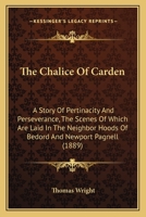 The Chalice Of Carden: A Story Of Pertinacity And Perseverance, The Scenes Of Which Are Laid In The Neighbor Hoods Of Bedord And Newport Pagnell 1120734622 Book Cover