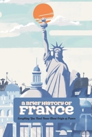 A Brief History of France: Everything You Need Know About Origin of France B09T8Q8FR6 Book Cover