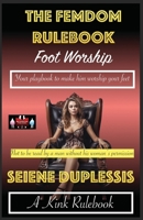 The Femdom Rulebook - Foot Worship: Your playbook to make him worship your feet (A Kink Rulebook) 9363565173 Book Cover