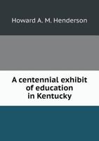A Centennial Exhibit of Education in Kentucky 5518761279 Book Cover