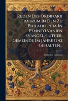 Reden Des Ordinarii Fratrum In Den Zu Philadelphia In Pennsylvanien Evangel.-luther. Gemeinde Im Jahre 1742 Gehalten... 1277457344 Book Cover