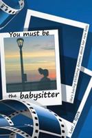 You Must Be the Babysitter 1541207602 Book Cover