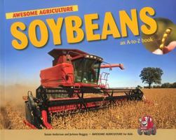 Soybeans: An A To Z Book (Awesome Argriculture For Kids) 0981133517 Book Cover