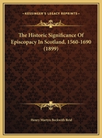 The Historic Significance Of Episcopacy In Scotland, 1560-1690 1120889146 Book Cover