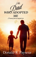 The Dad Who Adopted Me: A Memoir From An Adopted Son B0GKX3FVR6 Book Cover