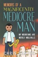 Memoirs of a Magnificently Mediocre Man: My Mountains Are Merely Molehills B08SGZLFFS Book Cover