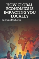 HOW GLOBAL ECONOMICS IS IMPACTING YOU LOCALLY: Understanding how the world economy sneaks Into your wallet, your bills, and your breakfast; Without the Boring Bits... (FinLighten) B0FGP2KX1V Book Cover