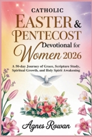 Catholic Easter & Pentecost Devotional for Women 2026: A 50-Day Journey of Grace, Scripture Study, Spiritual Growth, and Holy Spirit Awakening B0GPDGF53V Book Cover