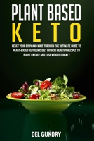 Plant Based Keto: Reset your Body and Mind through The Ultimate Guide to Plant-Based Ketogenic Diet with 30 Healthy Recipes to Boost Energy and Lose Weight Quickly 167837508X Book Cover
