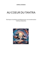 Au coeur du tantra: Techniques et pratiques quotidiennes pour une transformation intérieure libératrice 2322525065 Book Cover