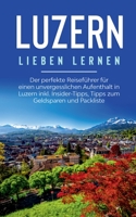 Luzern lieben lernen: Der perfekte Reisef?hrer f?r einen unvergesslichen Aufenthalt in Luzern inkl. Insider-Tipps, Tipps zum Geldsparen und 3751971130 Book Cover