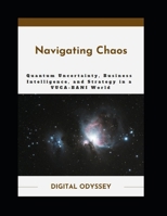 Navigating Chaos: Quantum Uncertainty, Business Intelligence, and Strategy in a VUCA-BANI World (AI for Business Leaders) B0FFT9DKKG Book Cover
