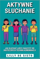 Aktywne Sluchanie: Jak sluchac ludzi i nauczyc się skutecznych technik komunikacji B0BXBJBTVV Book Cover
