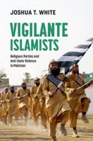 Vigilante Islamists: Religious Parties and Anti-State Violence in Pakistan 019781414X Book Cover