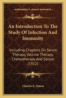 An Introduction To The Study Of Infection And Immunity: Including Chapters On Serum Therapy, Vaccine Therapy, Chemotherapy And Serum 0548662223 Book Cover