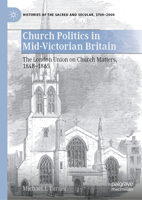 Church Politics in Mid-Victorian Britain, 1848-1865: The London Union on Church Matters (Histories of the Sacred and Secular, 1700–2000) 3031991427 Book Cover
