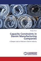 Capacity Constraints in Denim Manufacturing Companies: A Deeper Look at Pakistan’s Denim Industry 3659138436 Book Cover