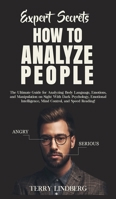 Expert Secrets - How to Analyze People: The Ultimate Guide for Analyzing Body Language, Emotions, and Manipulation on Sight With Dark Psychology, ... Mind Control, and Speed Reading! 1800761260 Book Cover