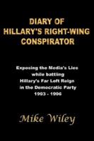 DIARY OF HILLARY'S RIGHT-WING CONSPIRATOR: Exposing the Media's Lies while battling Hillary's Far Left Reign in the Democratic Party - 1993-1996 1425906591 Book Cover