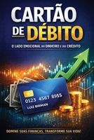 CARTÃO DE DÉBITO: O LADO EMOCIONAL DO DINHEIRO E DO CRÉDITO (Portuguese Edition) 1962185885 Book Cover