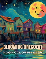 Blooming Crescent Moon Coloring Book: 100+ Coloring Pages for Adults and Teens B0D5D4FDQN Book Cover