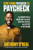 Stop Living Paycheck to Paycheck: The Proven Path to Break Free from Debt, Build Real Wealth, and Live Free on Any Income 1400251192 Book Cover
