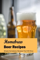 Homebrew Beer Recipes: Simple Homebrew Recipes That Will Wow: Black and White B0BHRFHJX7 Book Cover