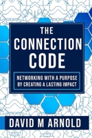 The Connection Code: The Connection Code: Networking with Purpose by Turning Connections into Lasting Impact B0FWX4TXDQ Book Cover