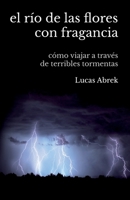 El río de las flores con fragancia: Cómo viajar a través de terribles tormentas (Spanish Edition) 9584886584 Book Cover