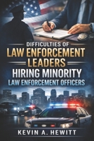 Difficulties of Law Enforcement Leaders Hiring Minority Law Enforcement Officers B0H73C92S2 Book Cover